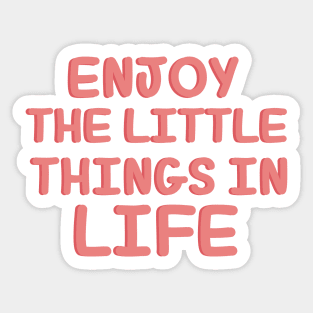 Enjoy the little things in life Sticker